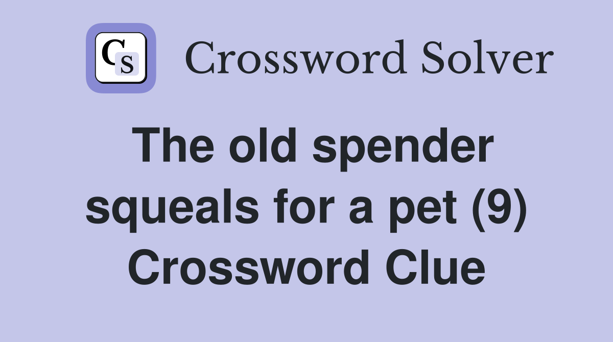 The old spender squeals for a pet (9) Crossword Clue