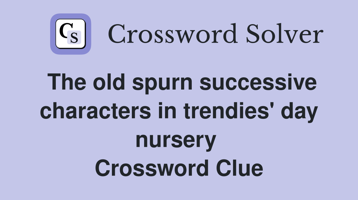 The old spurn successive characters in trendies' day nursery  Crossword Clue