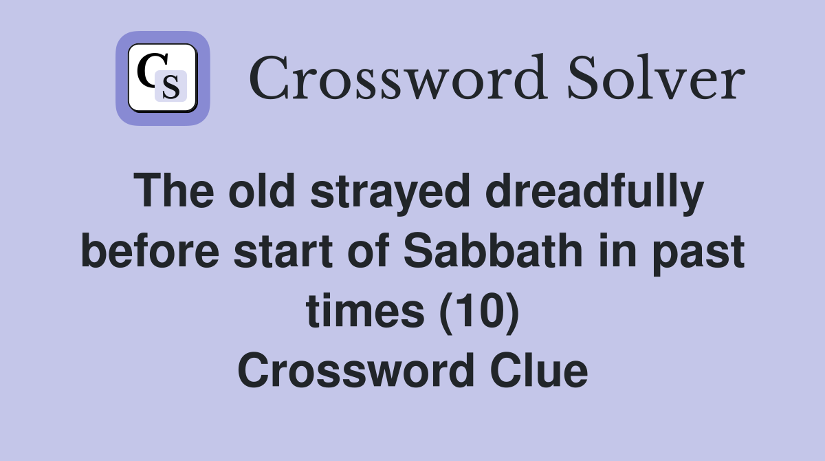 The old strayed dreadfully before start of Sabbath in past times (10) Crossword Clue
