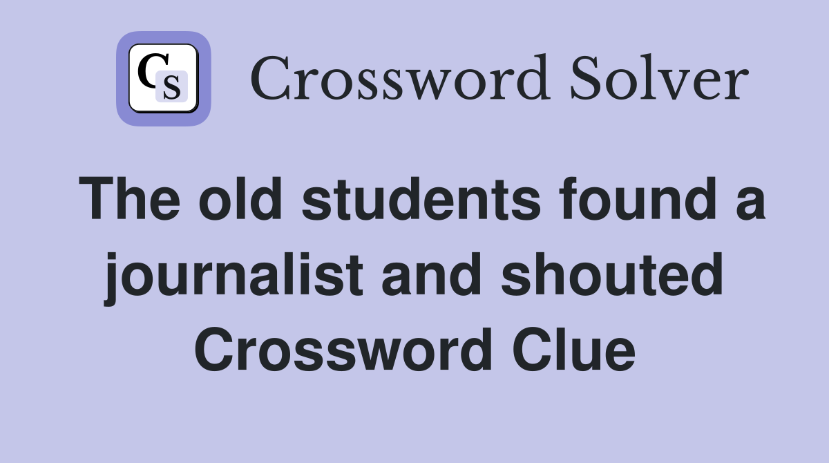 The old students found a journalist and shouted Crossword Clue
