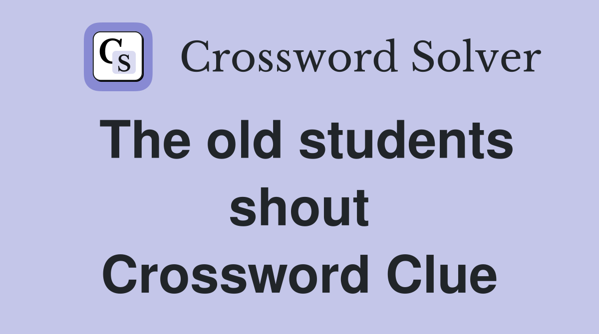 The old students shout Crossword Clue