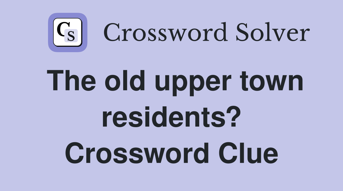 The old upper town residents? Crossword Clue