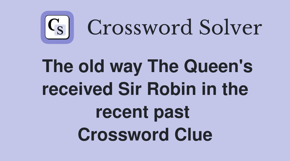 The old way The Queen's received Sir Robin in the recent past  Crossword Clue