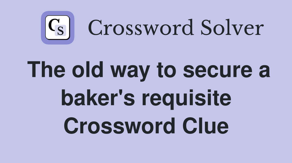 The old way to secure a baker's requisite Crossword Clue
