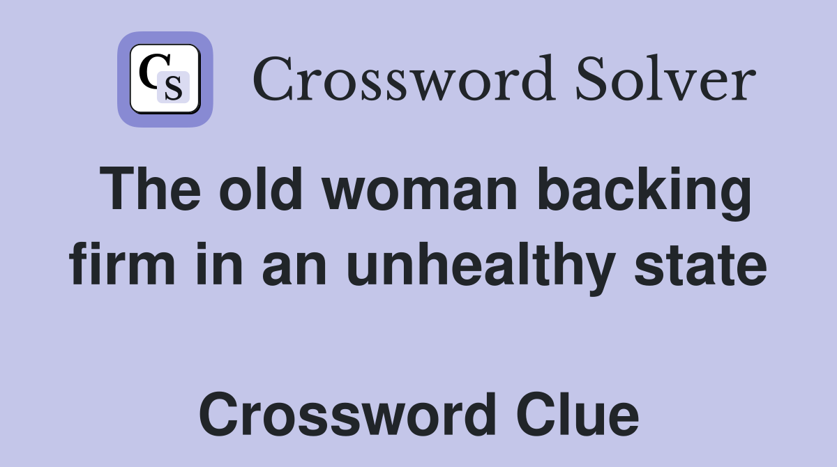 The old woman backing firm in an unhealthy state  Crossword Clue