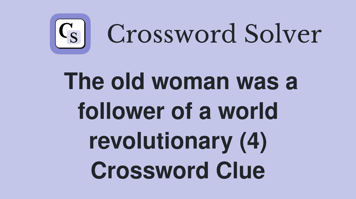 The old woman was a follower of a world revolutionary (4) Crossword Clue