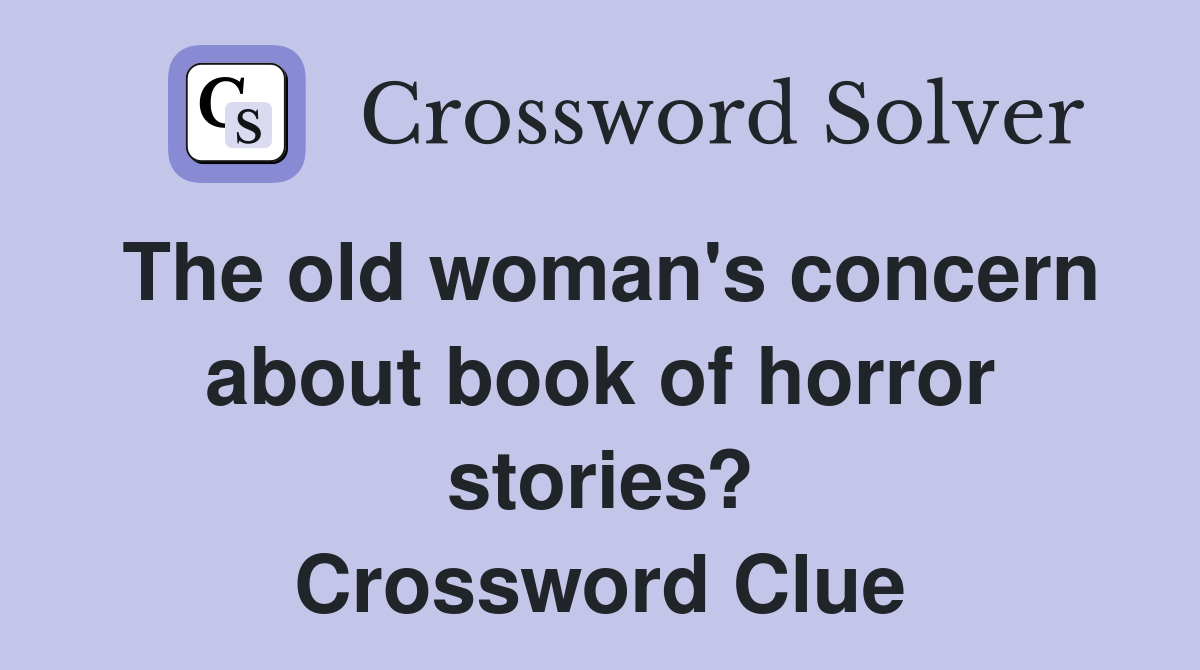 The old woman's concern about book of horror stories? Crossword Clue
