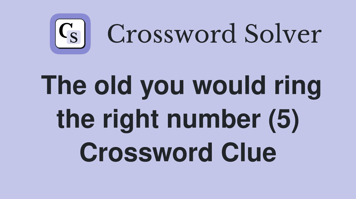 The old you would ring the right number (5) Crossword Clue