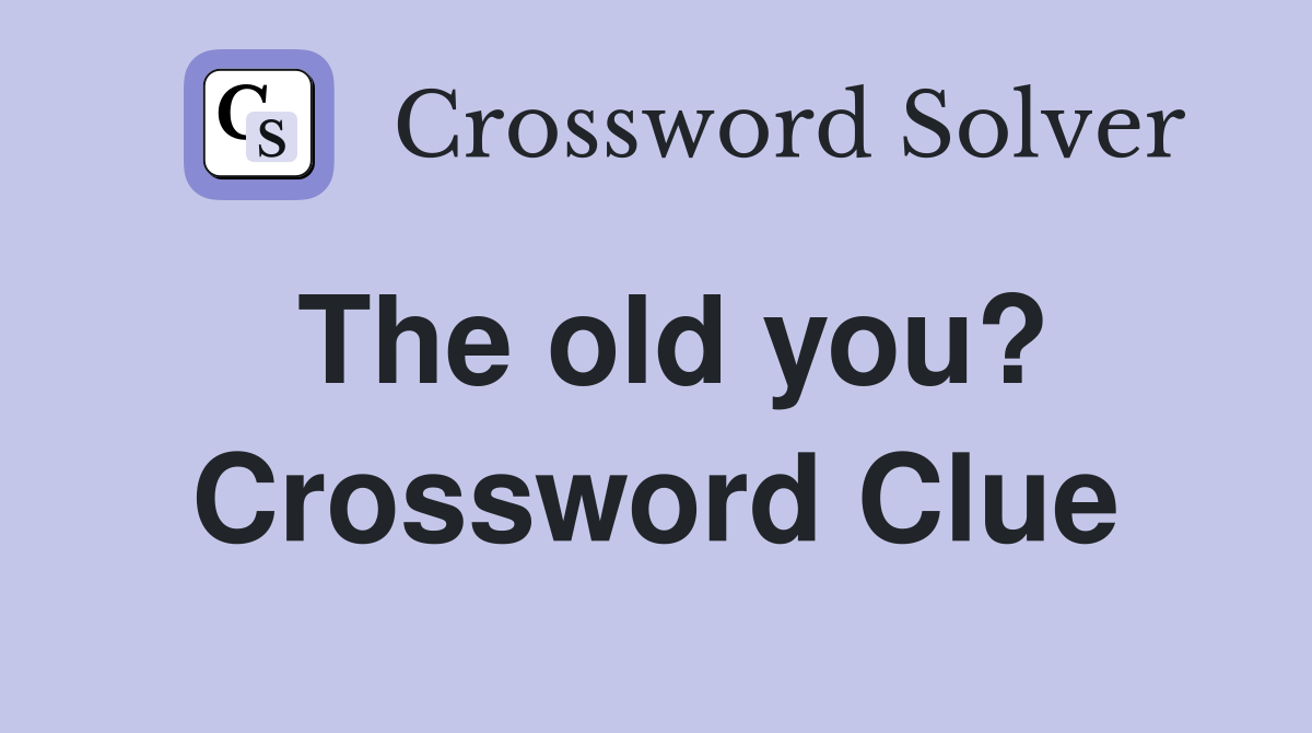 The old you? Crossword Clue