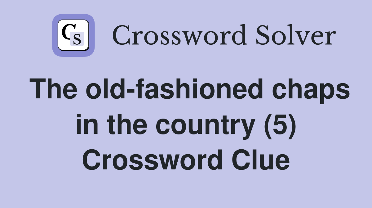 The old-fashioned chaps in the country (5) Crossword Clue