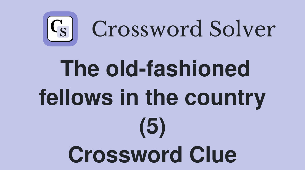 The old-fashioned fellows in the country (5) Crossword Clue
