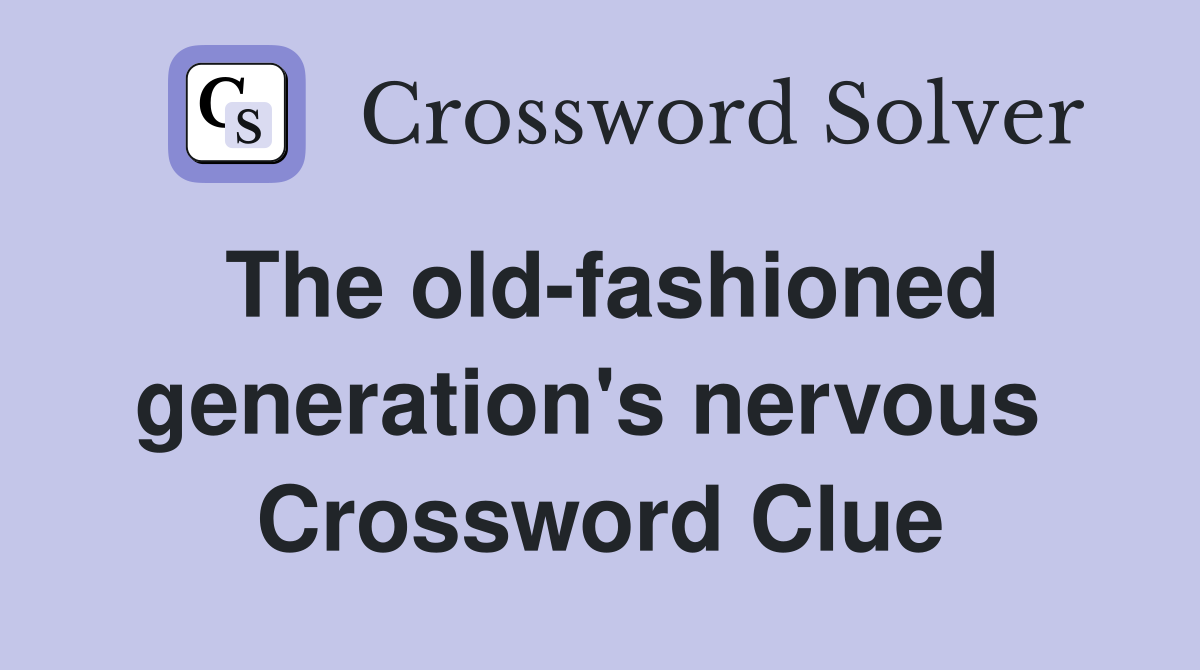 The old-fashioned generation's nervous  Crossword Clue