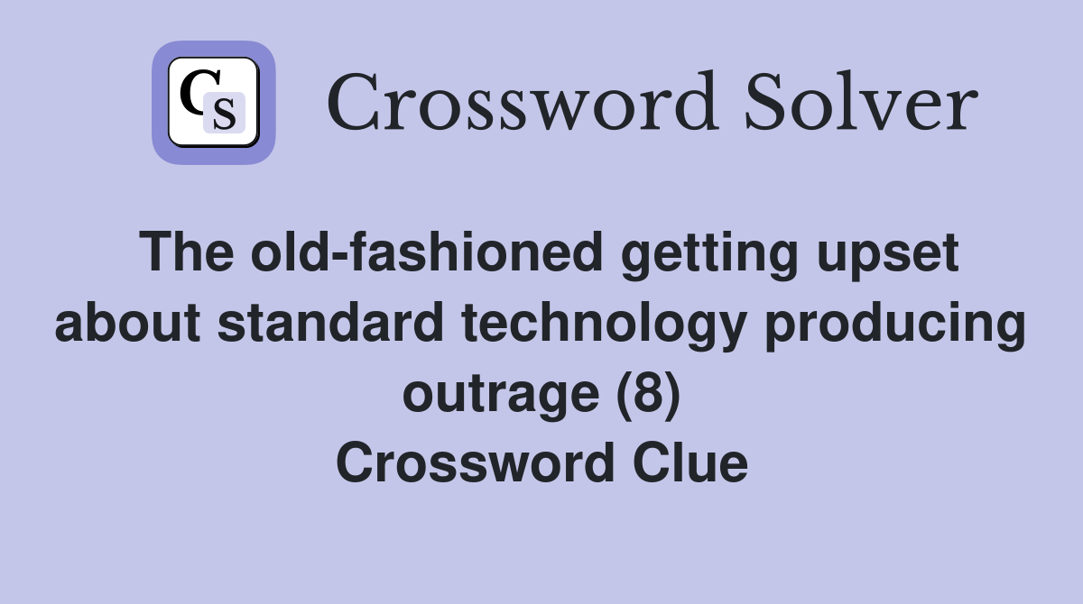 The old-fashioned getting upset about standard technology producing outrage (8) Crossword Clue