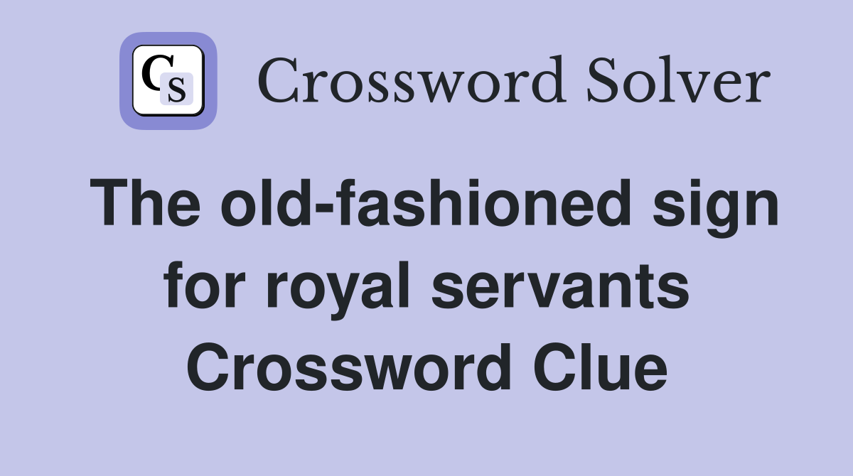 The old-fashioned sign for royal servants Crossword Clue