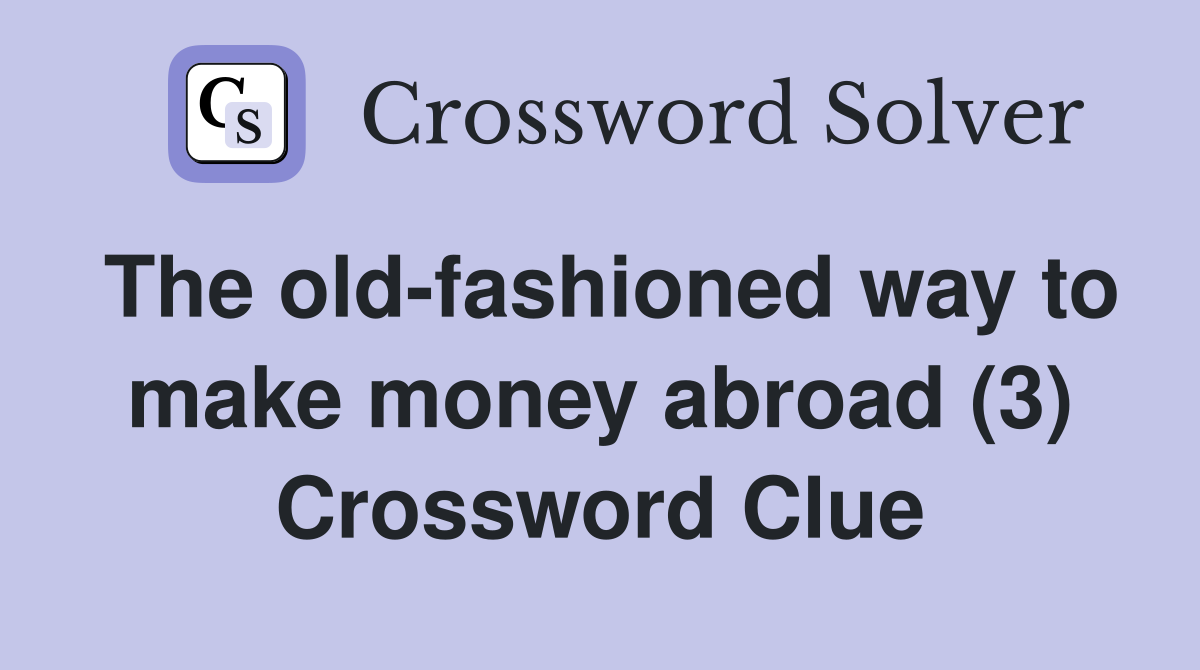 The old-fashioned way to make money abroad (3) Crossword Clue
