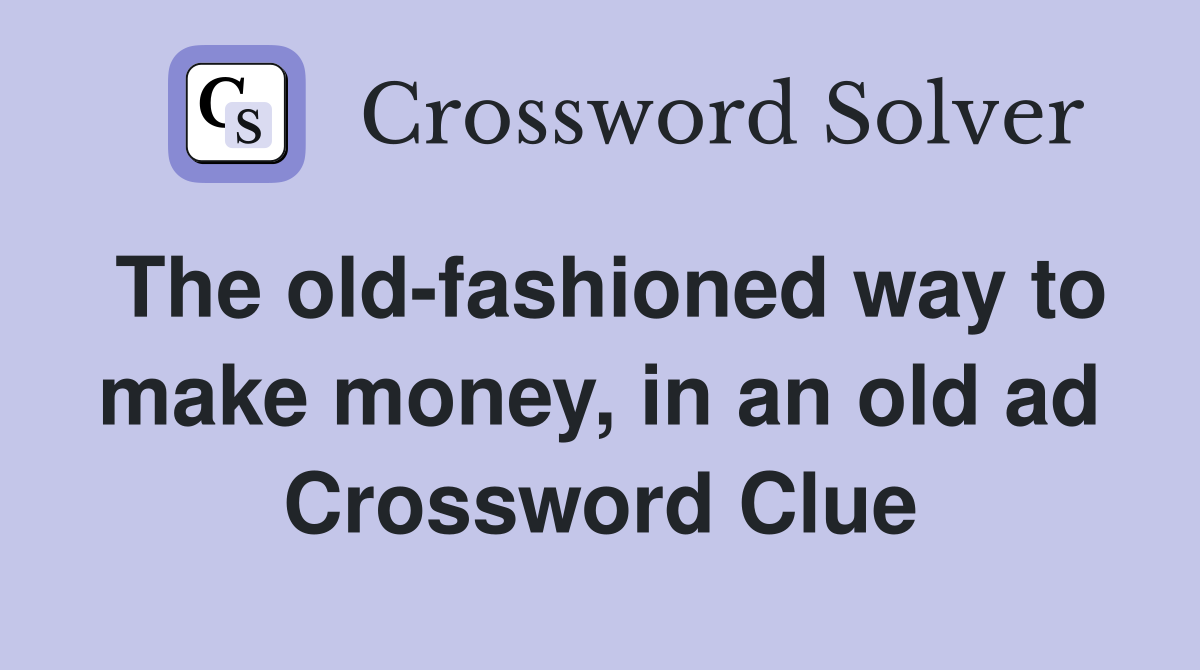 The old-fashioned way to make money, in an old ad Crossword Clue