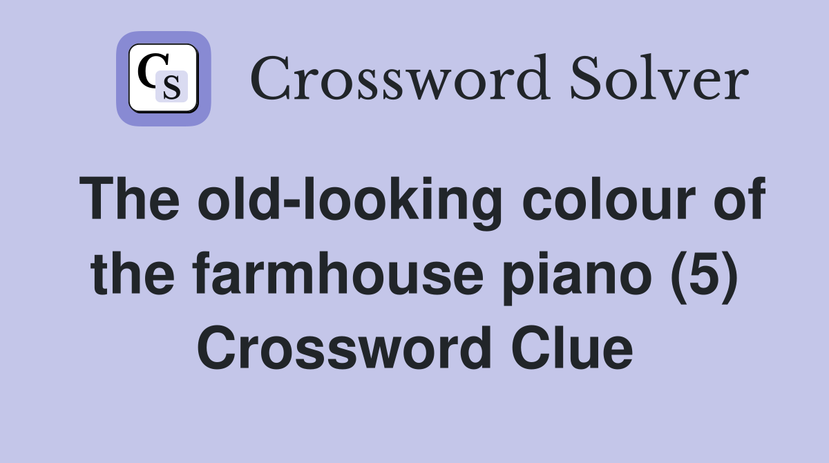 The old-looking colour of the farmhouse piano (5) Crossword Clue