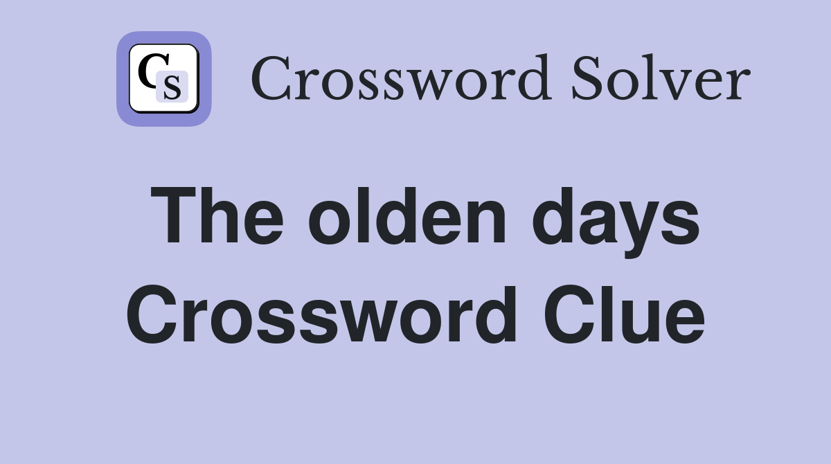 The olden days Crossword Clue