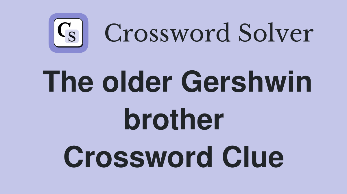 The older Gershwin brother Crossword Clue