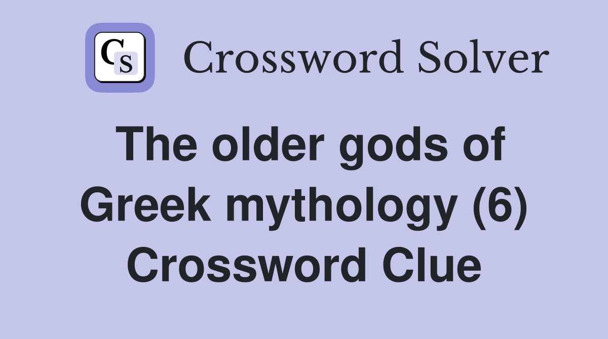 The older gods of Greek mythology (6) Crossword Clue
