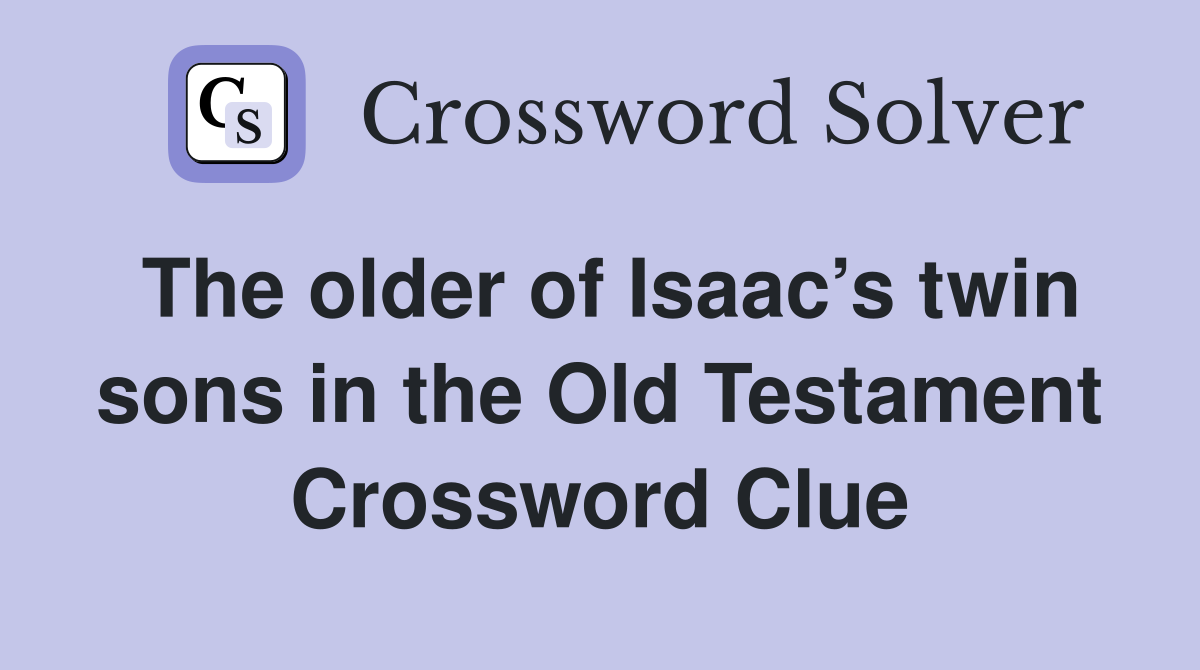 The older of Isaac’s twin sons in the Old Testament Crossword Clue
