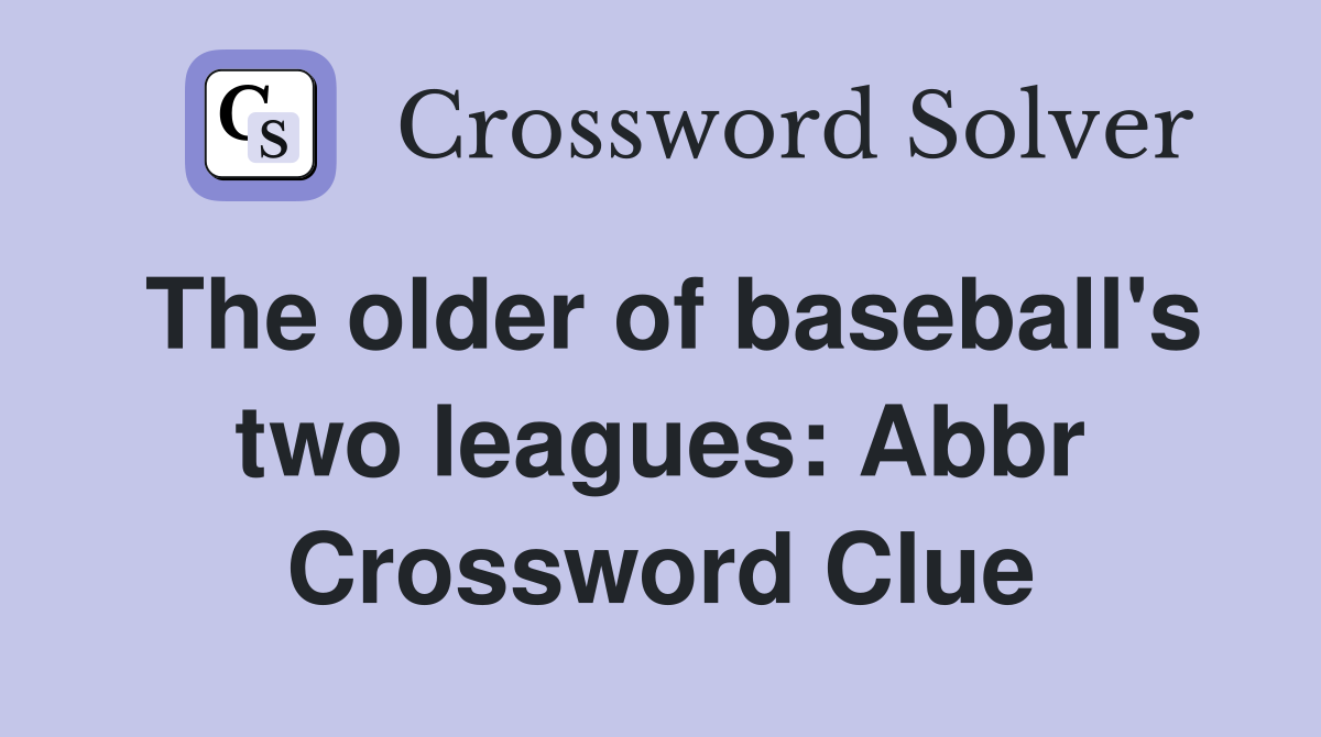 The older of baseball's two leagues: Abbr Crossword Clue