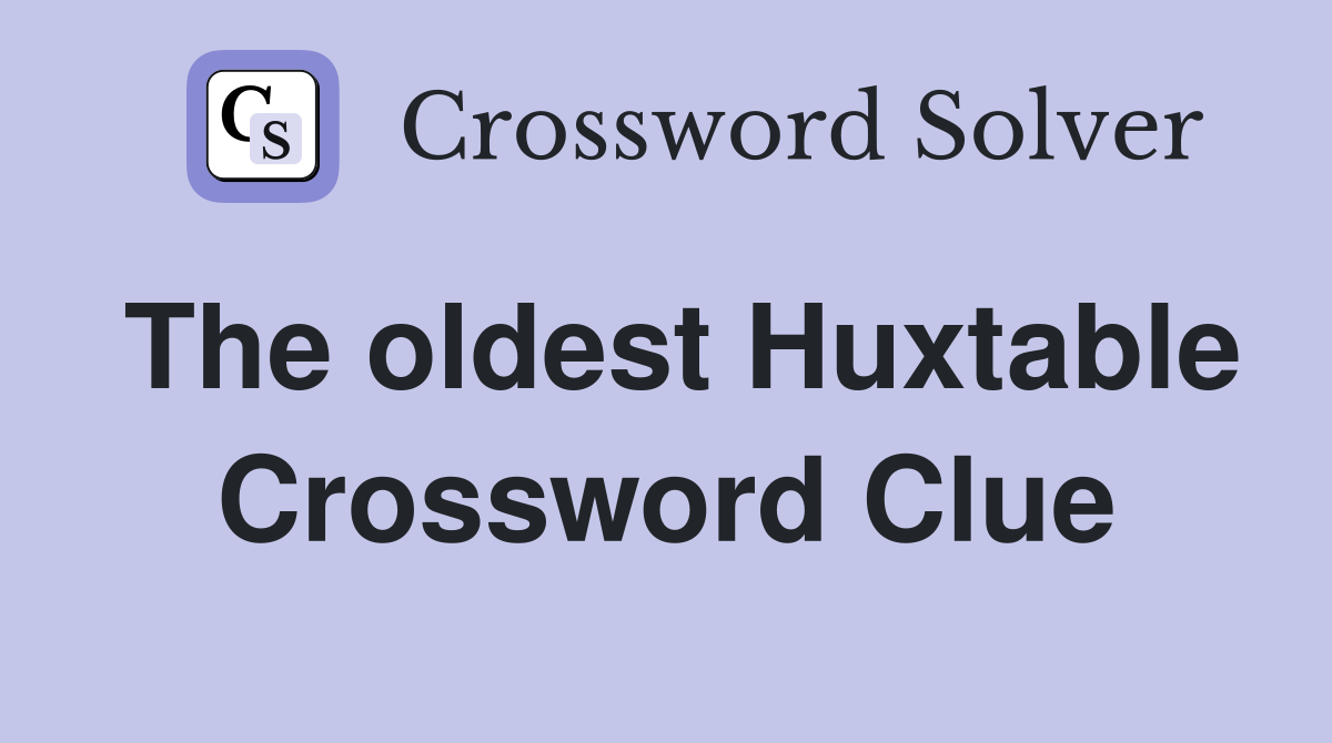 The oldest Huxtable Crossword Clue