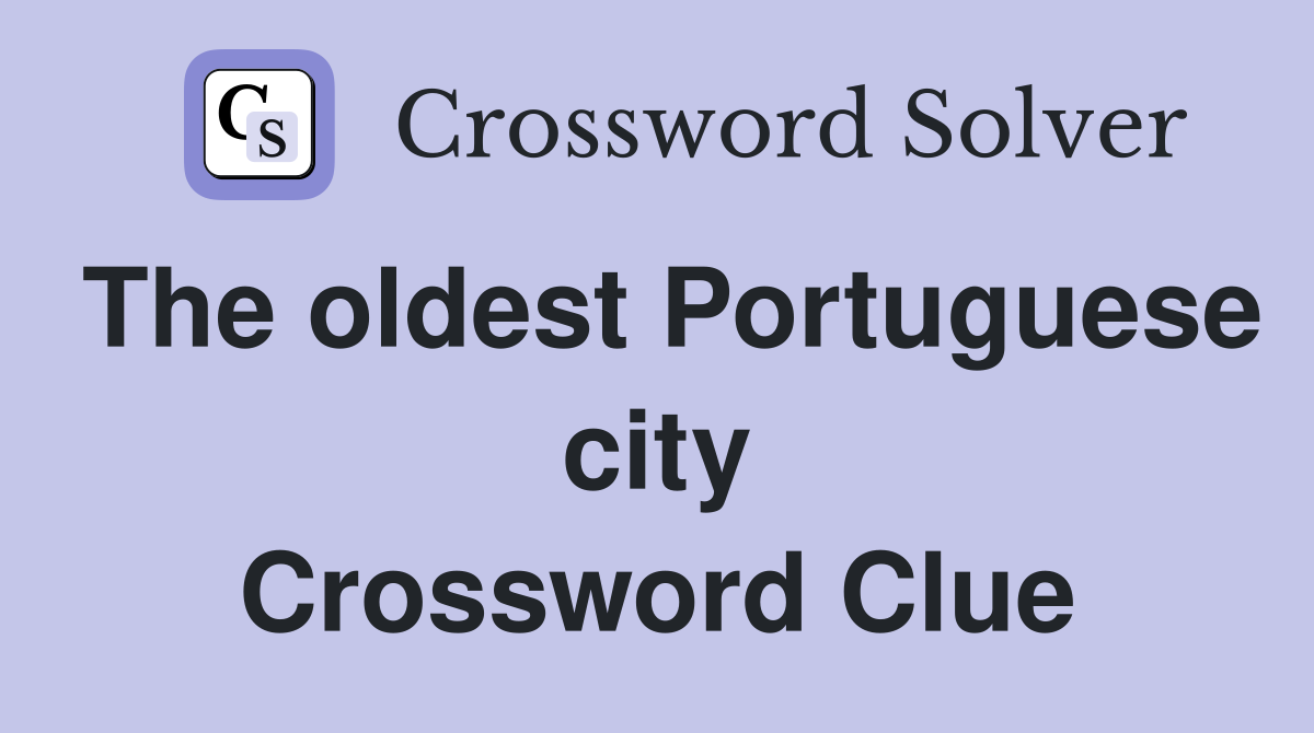 The oldest Portuguese city Crossword Clue