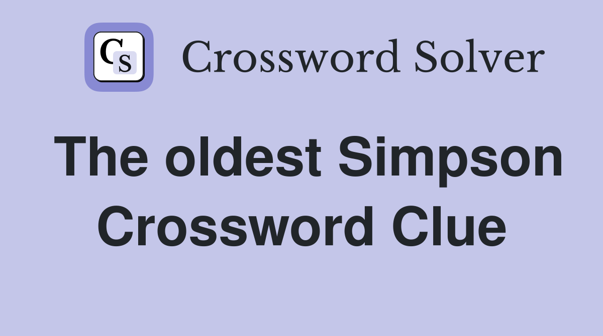 The oldest Simpson Crossword Clue