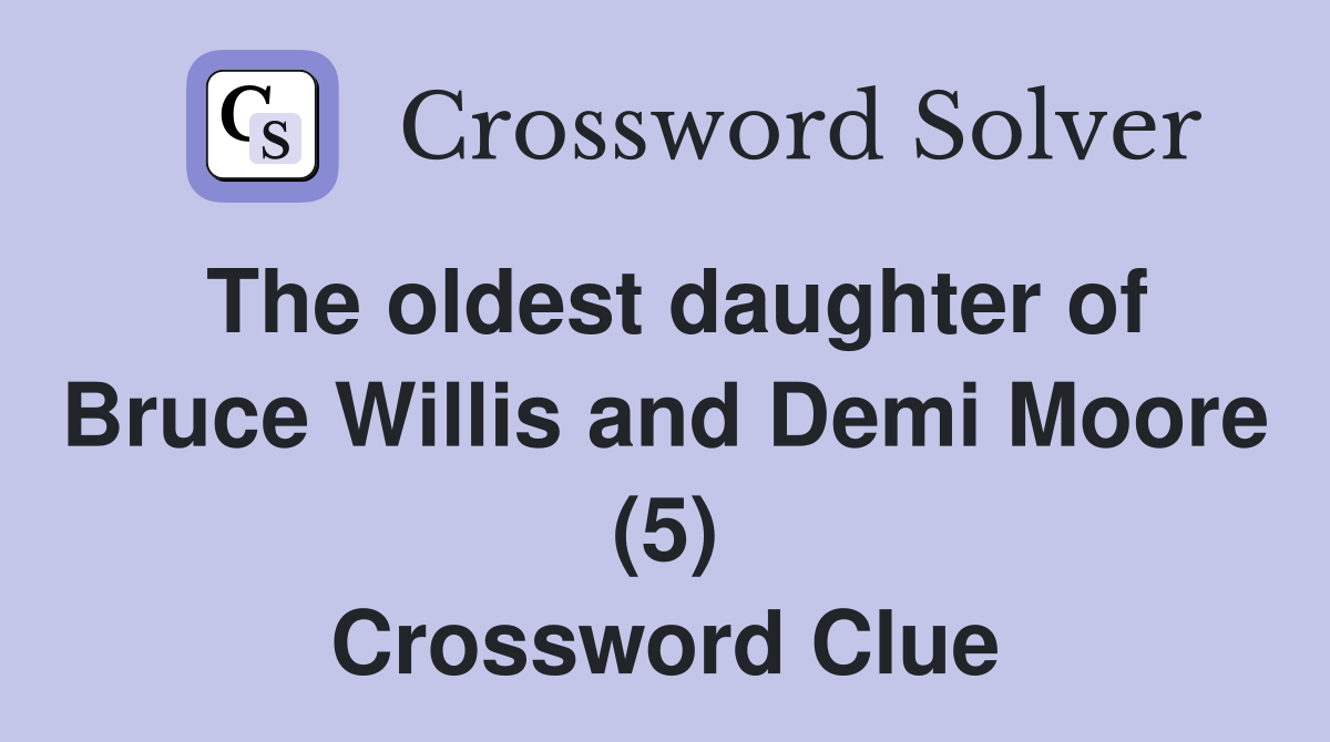 The oldest daughter of Bruce Willis and Demi Moore (5) Crossword Clue