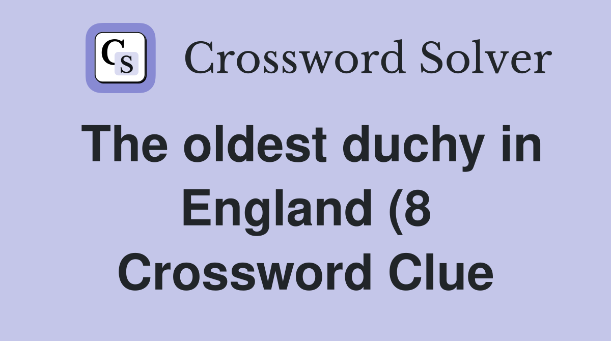 The oldest duchy in England (8) Crossword Clue Answers Crossword Solver The oldest duchy in England (8) Crossword Clue Answers Crossword Solver