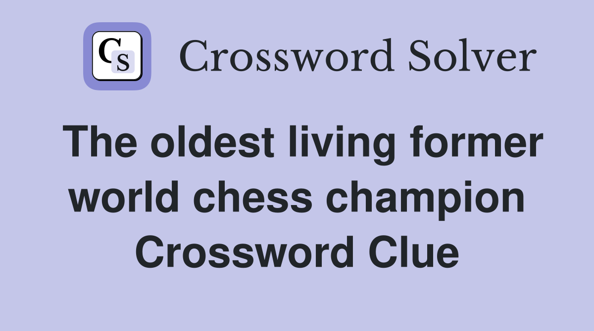 The oldest living former world chess champion Crossword Clue