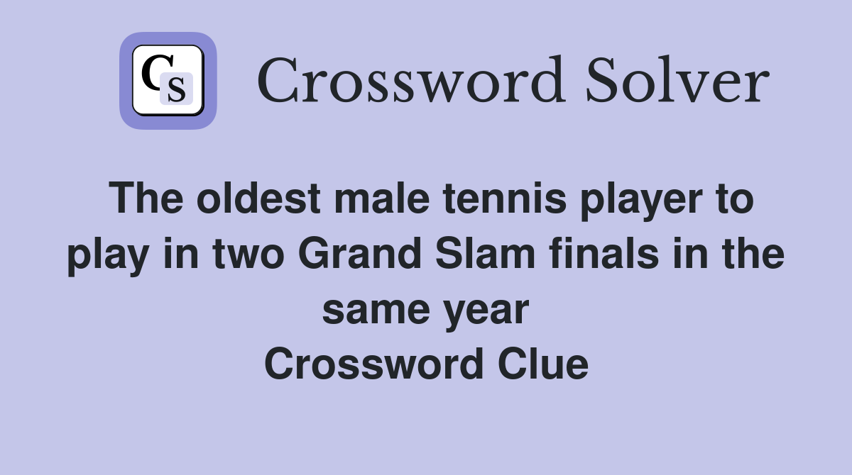 The oldest male tennis player to play in two Grand Slam finals in the same year Crossword Clue