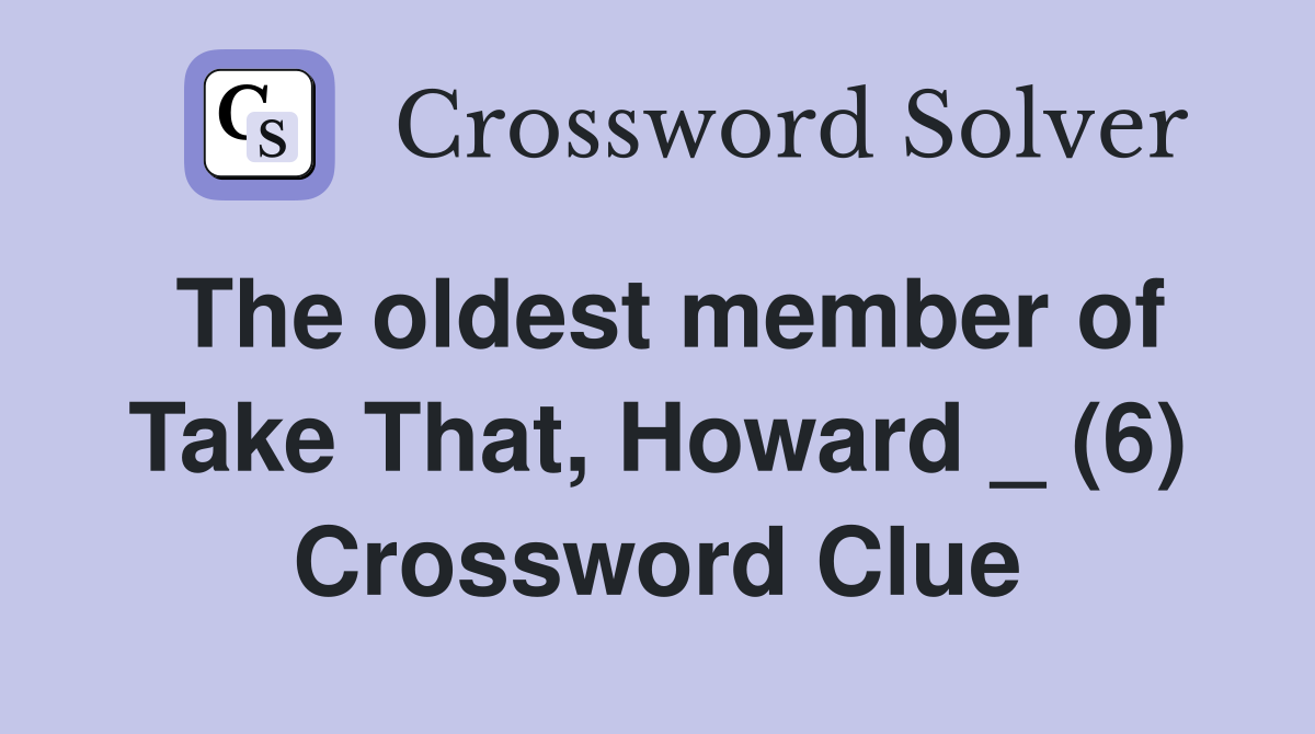 The oldest member of Take That, Howard _ (6) Crossword Clue