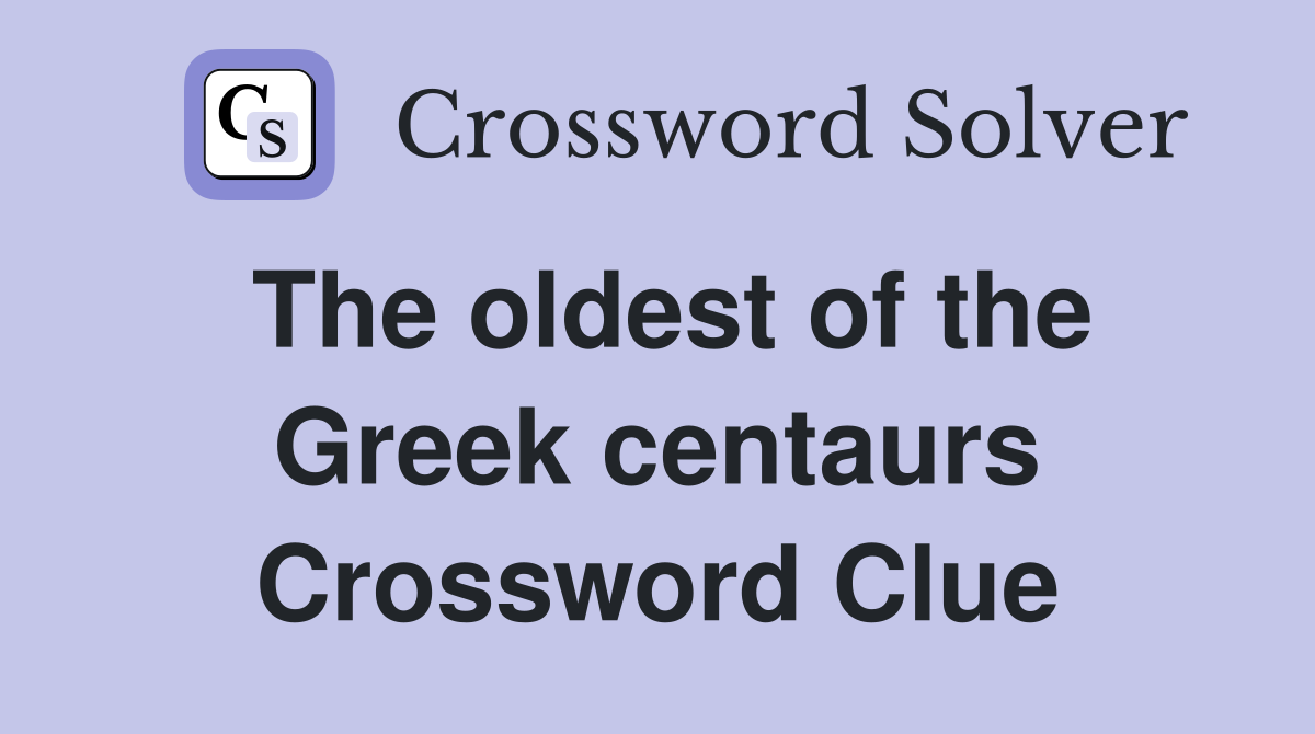 The oldest of the Greek centaurs Crossword Clue