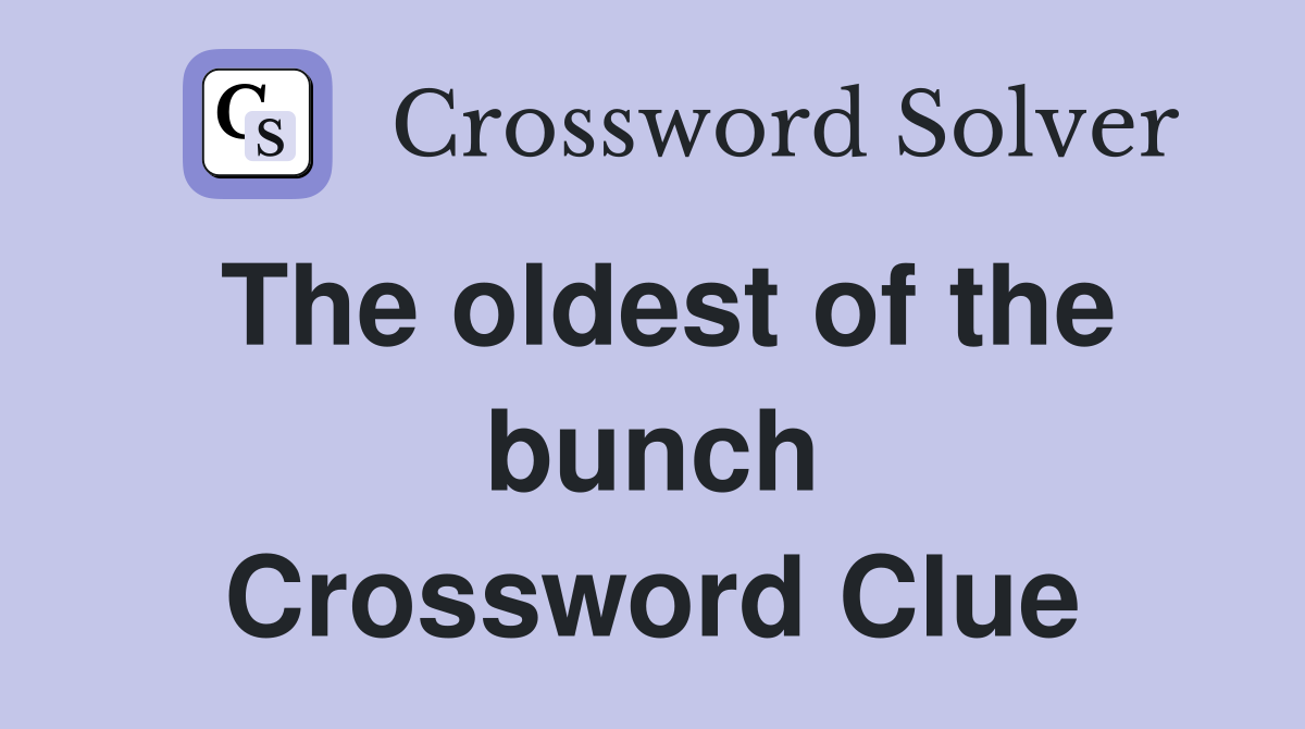 The oldest of the bunch Crossword Clue