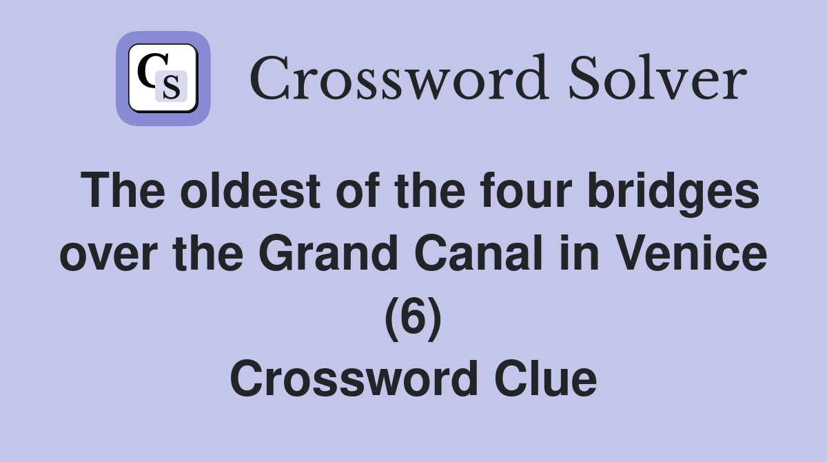 The oldest of the four bridges over the Grand Canal in Venice (6) Crossword Clue