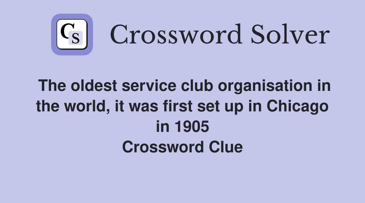 The oldest service club organisation in the world, it was first set up in Chicago in 1905 Crossword Clue