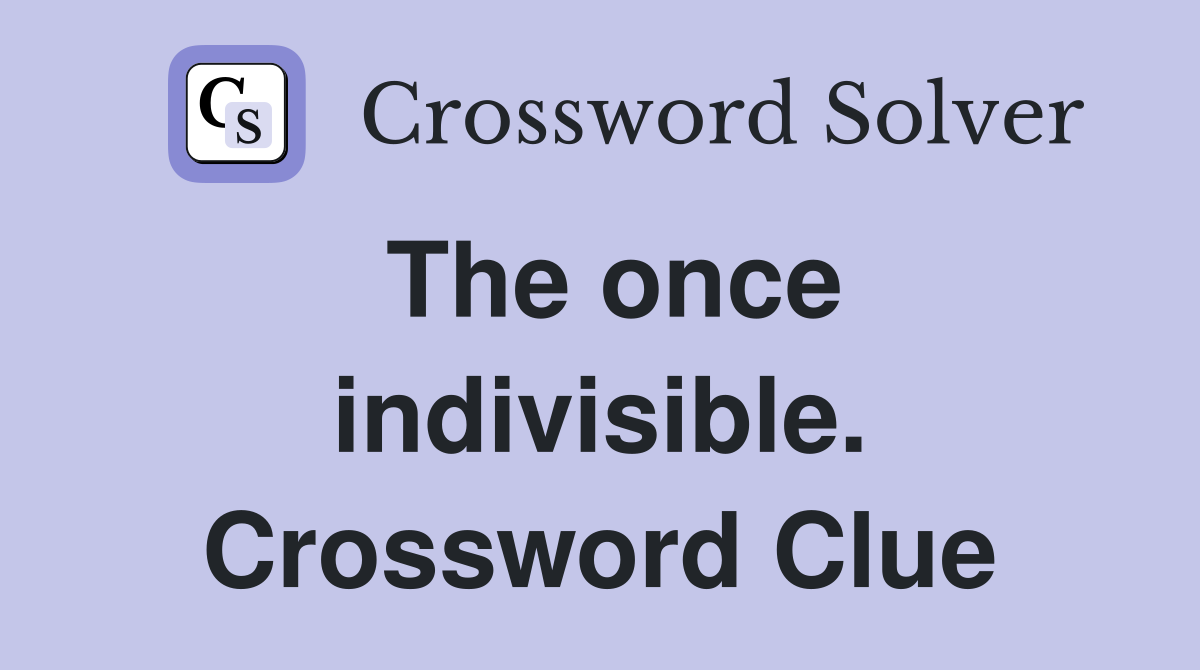 The once indivisible. Crossword Clue