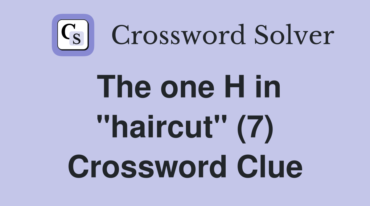 The one H in "haircut" (7) Crossword Clue