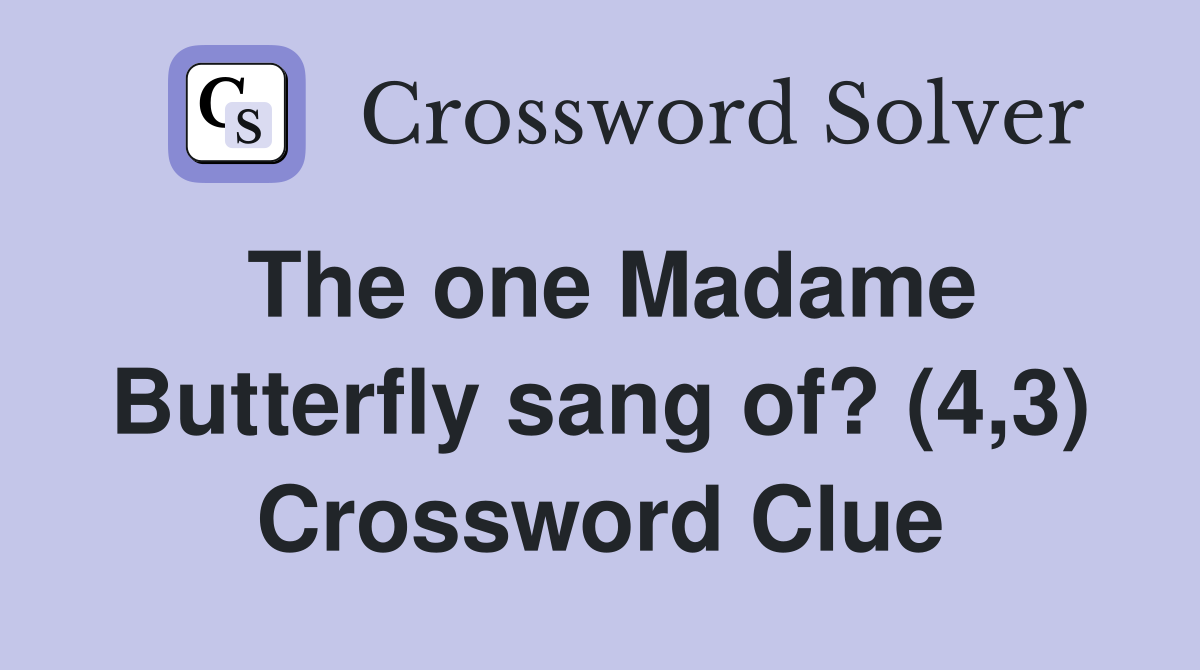 The one Madame Butterfly sang of? (4,3) Crossword Clue