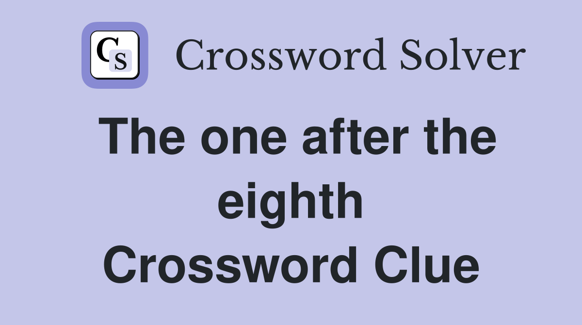The one after the eighth Crossword Clue