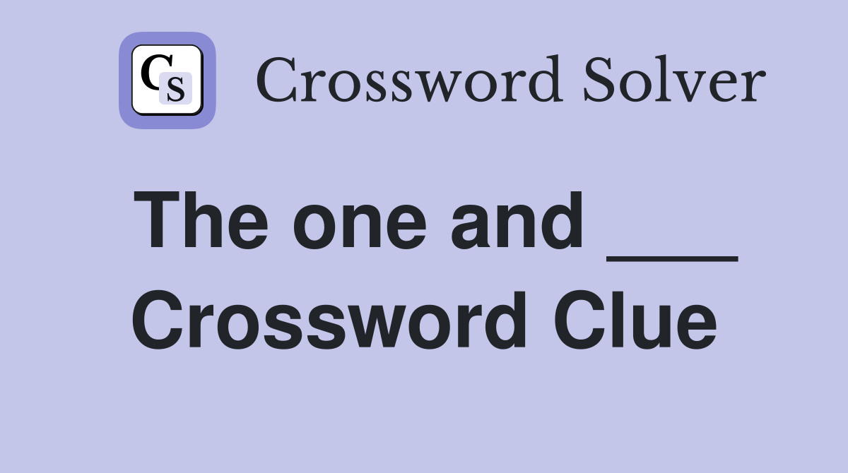 The one and ___ Crossword Clue