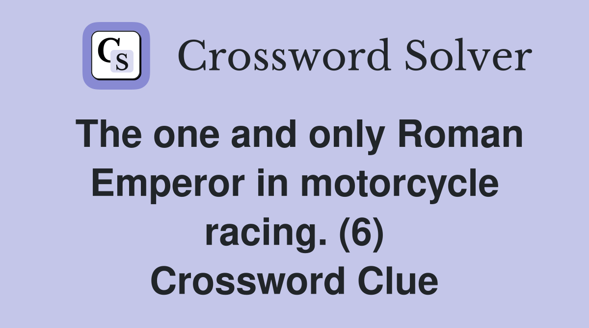 The one and only Roman Emperor in motorcycle racing. (6) Crossword Clue