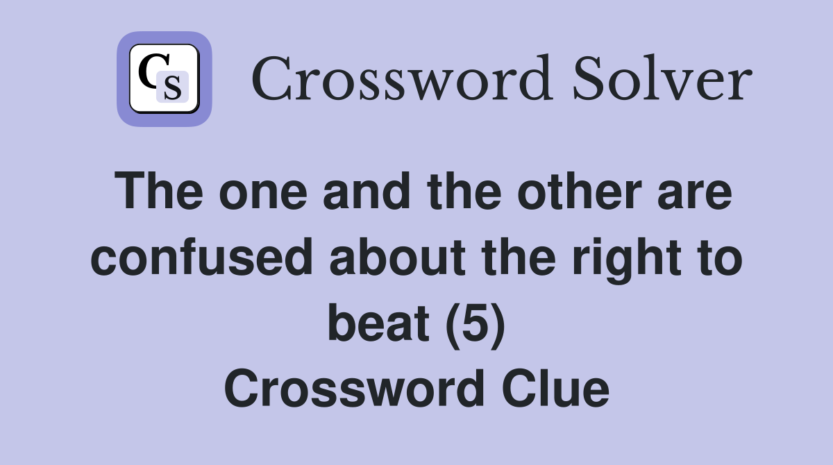 The one and the other are confused about the right to beat (5) Crossword Clue