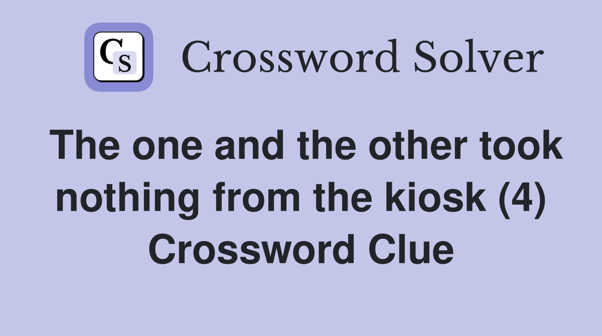 The one and the other took nothing from the kiosk (4) Crossword Clue