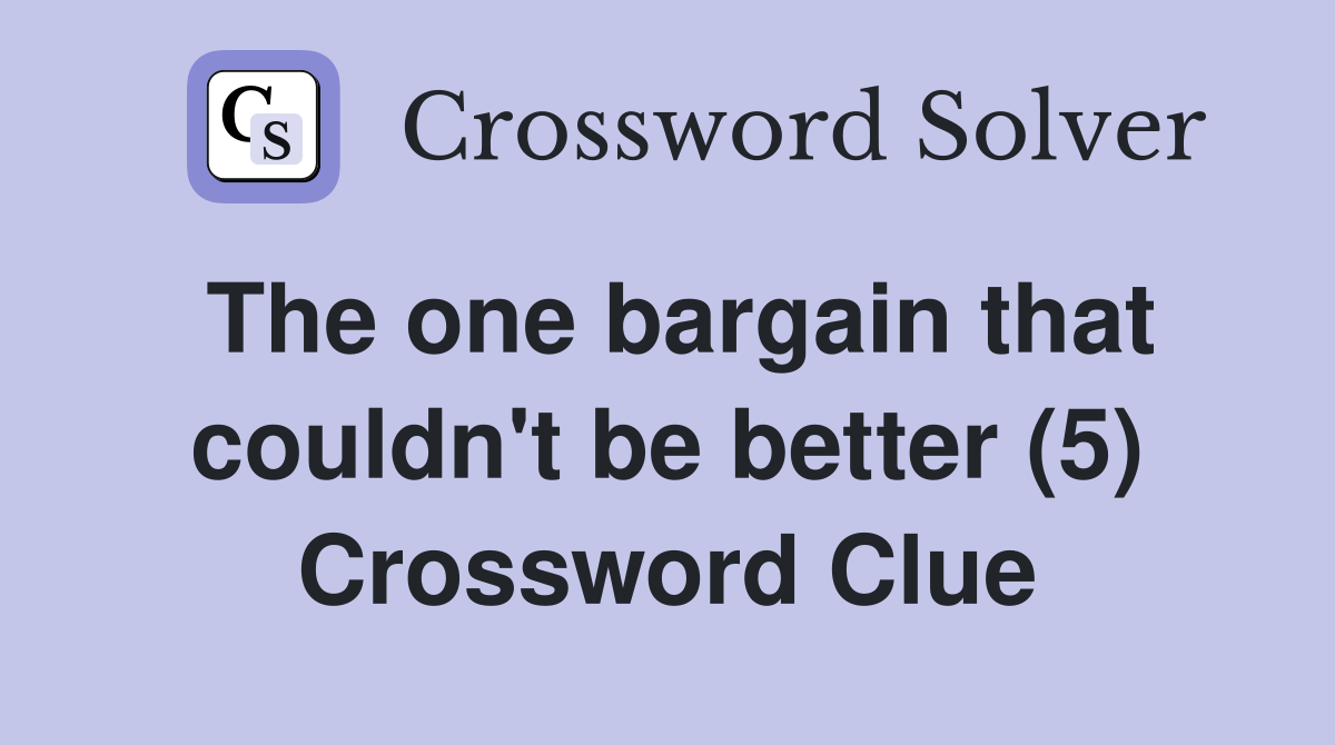 The one bargain that couldn't be better (5) Crossword Clue