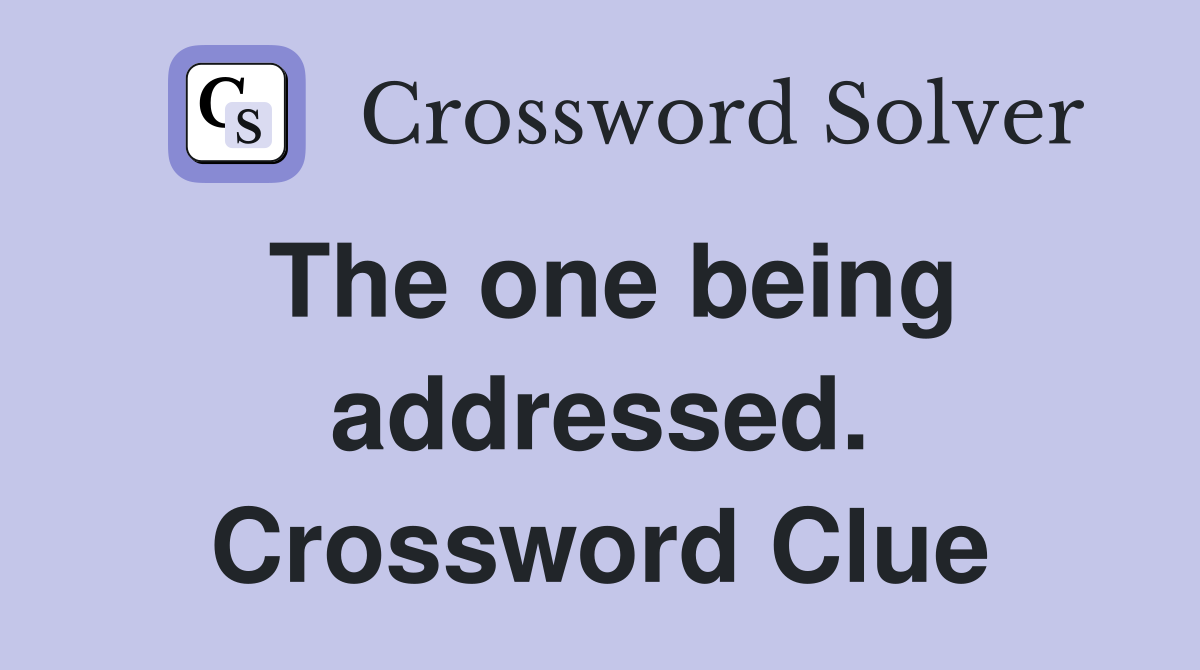 The one being addressed. Crossword Clue