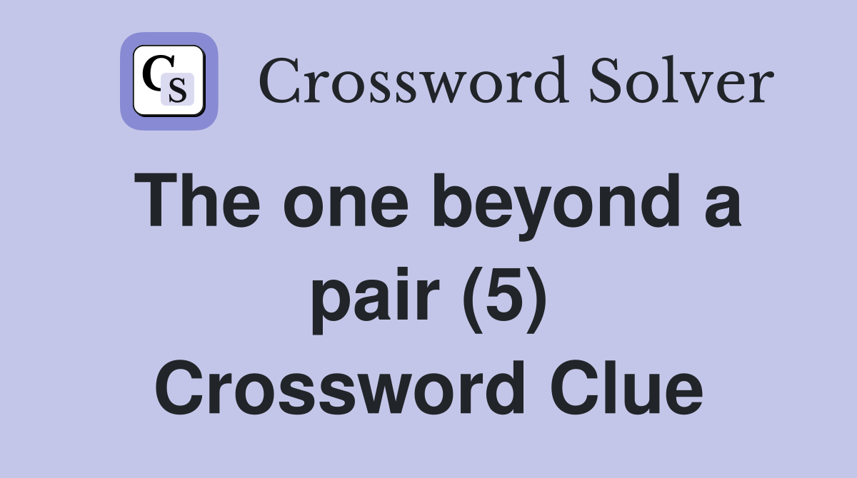 The one beyond a pair (5) Crossword Clue
