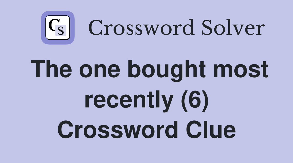The one bought most recently (6) Crossword Clue